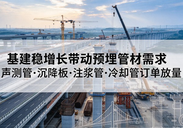 杜集基建稳增长带动预埋监测管材需求，声测管、沉降板、注浆管订单持续放量